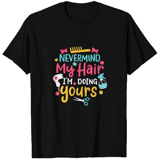 Hairdresser Job Nevermind My Hair Im Doing Yours Hairstylist 9 T-Shirts