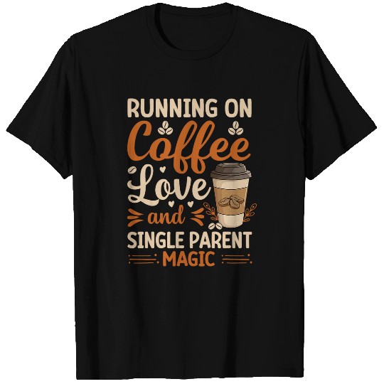 Coffee Fun Energy Charged Love Coffee Single Parent Mom Dad T-Shirts