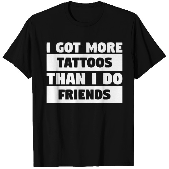 I Got More Tattoos Than I Do Friends Tattoo Lover 7 T-Shirts