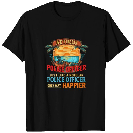 Police Job Beach Retired Police Officer Definition Only Happier T-Shirts