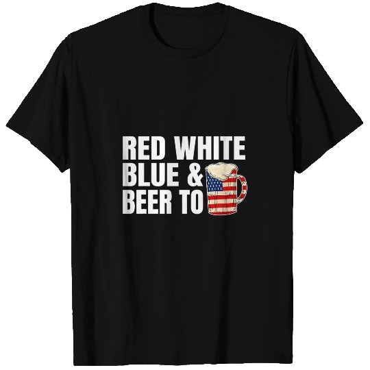Beer Fun Red White Blue And Beer Too 4th of July Drinking American T-Shirts