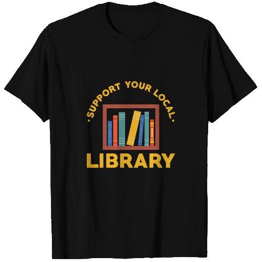 Librarian Job Library Saying Support Your Local Library T-Shirts