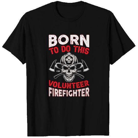 Firefighter Job Born To Do This Volunteer Firefighter Fires Department T-Shirts