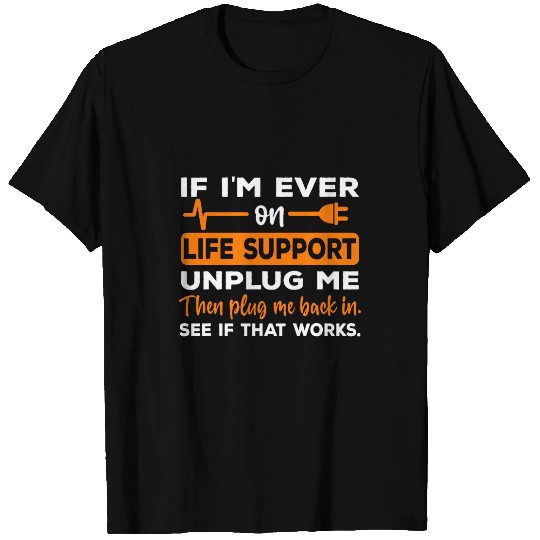 If Im Ever On Life Support Unplug Me Funny Graphic Novelty T-Shirts