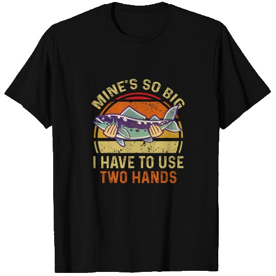 Funny Mines So Big I Have to Use Two Hands Dad Fishing T-Shirts
