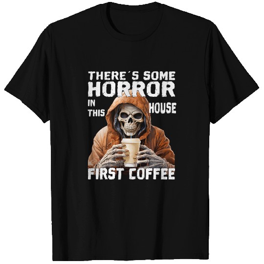 Coffee Fun There is a bit of horror in this house first coffee T-Shirts