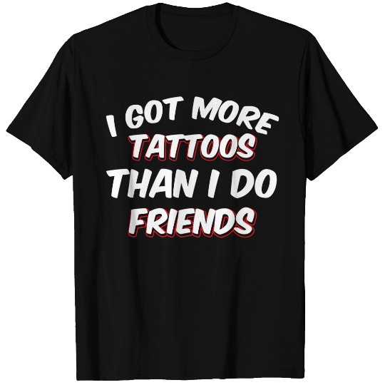 I Got More Tattoos Than I Do Friends Tattoo Lover 4 T-Shirts