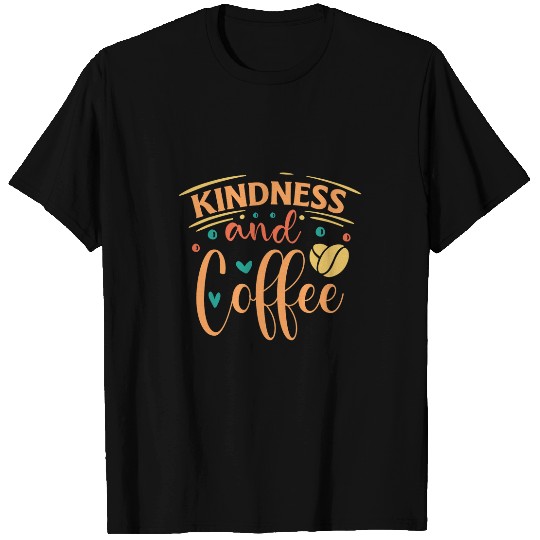 Coffee Fun Kindness and Coffee Find Something for Yourself A Friend T-Shirts