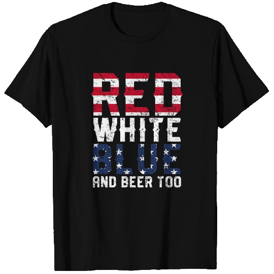 Beer Fun Red White Blue and Beer Too 4th of July Drinking T-Shirts