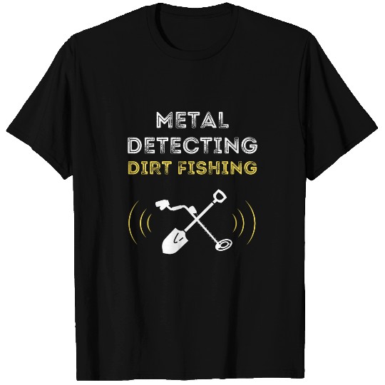 Discover DIRT FISHING TREASURE HUNTING DETECTOR T-Shirts