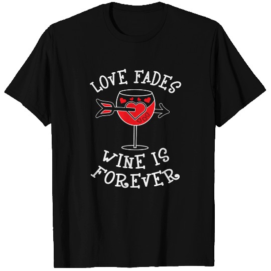 Wines Fun Funny Valentines Day Love Fades Wines is Forever Wines Lover T-Shirts
