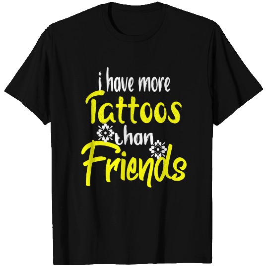 I Got More Tattoos Than I Do Friends Tattoo Lover 1 T-Shirts