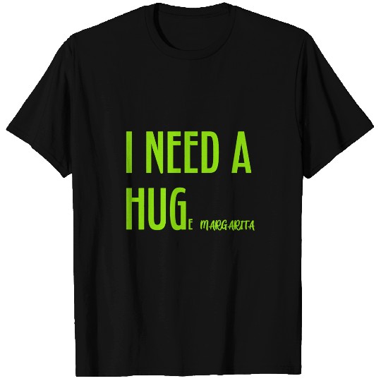 Beer Fun I Need a HUGe Margarita Alcohol Drinking Humorous Hug T-Shirts