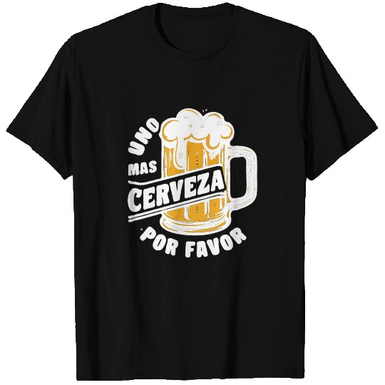 Beer Fun Uno Mas Cerveza Por Favor One More Beer Please T-Shirts