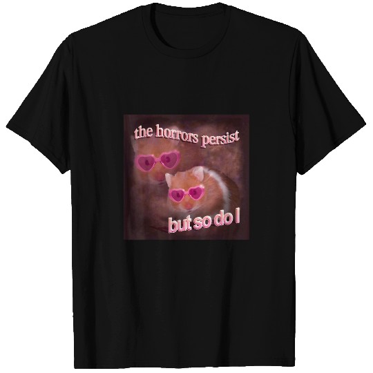 Hamster Pet The horrors persist but so do I hamster T-Shirts