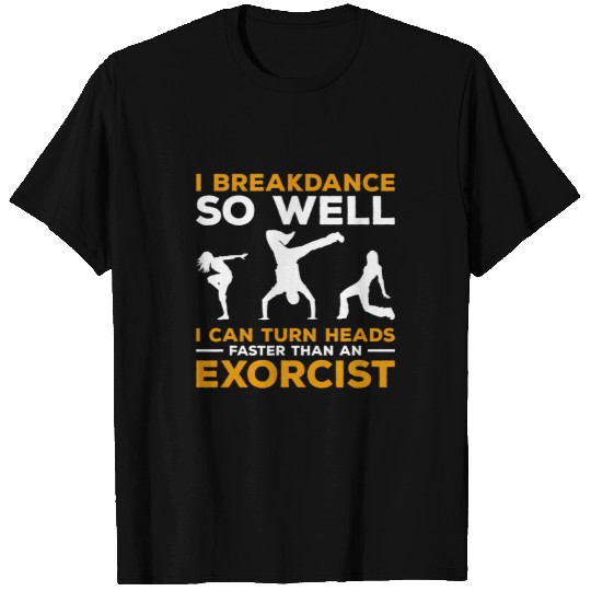I Breakdance I Can Turn Heads Faster Than An Exorcist T-Shirts