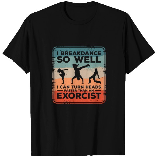 I Breakdance I Can Turn Heads Faster Than An Exorcist 1 T-Shirts