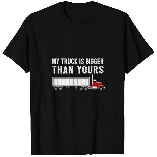 My Truck is Bigger Than Yours Big Rig Semi 18 Wheeler T-Shirts