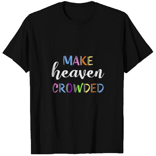 Cute Christian Motivational Positive Make Heaven Crowded T-Shirts
