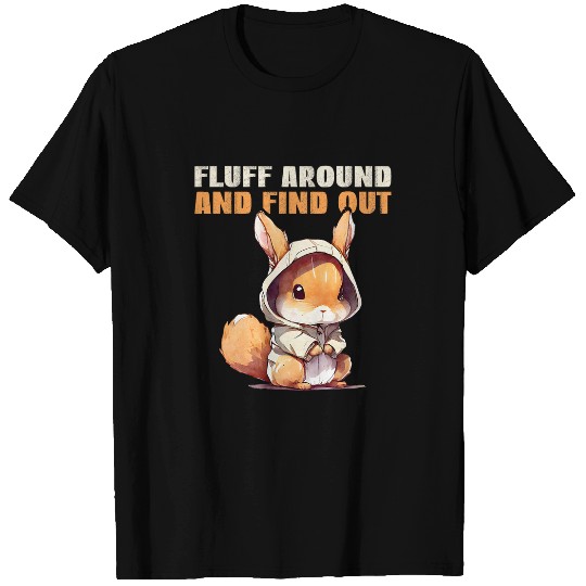 Squirrel Pet Fluff Around And FindOut Cute fed up Squirrel T-Shirts