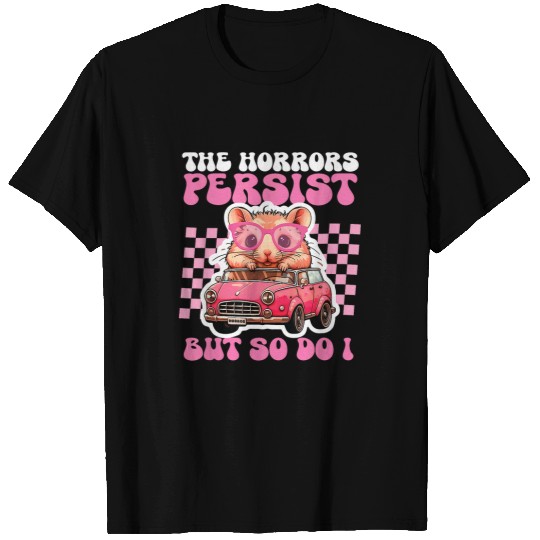 Hamster Pet The Horrors Persist But So Do I Funny Hamster T-Shirts