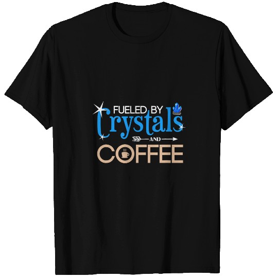 Coffee Fun Fueled By Crystals And Coffee Funny Coffee Lover Gemstone T-Shirts
