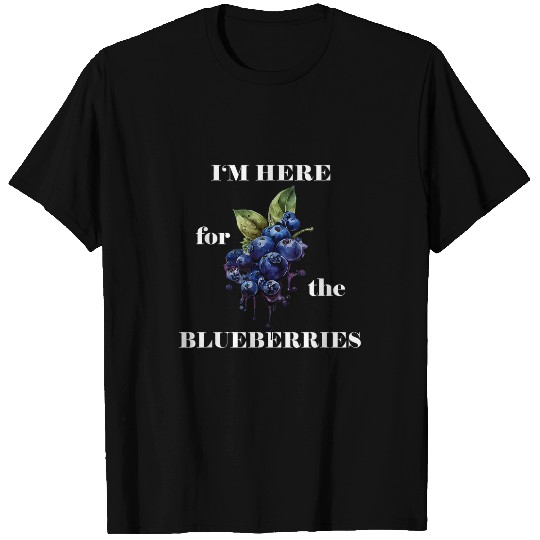 Im Here For The Blueberries Fruit Berry Blueberry Garden T-Shirts