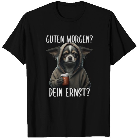 Coffee Fun Good morning your Ernst morning grumpy Chihuahua coffee T-Shirts
