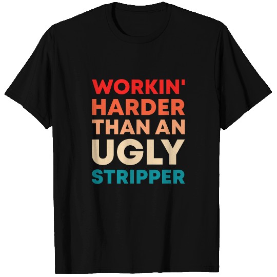 Retro I Work Harder Than An Ugly Stripper Funny Boss Worker T-Shirts