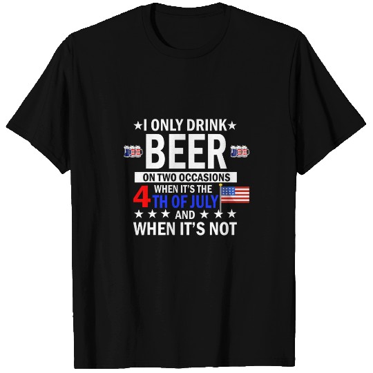 Beer Fun i only drink beer on two occasions when its 4th of july T-Shirts