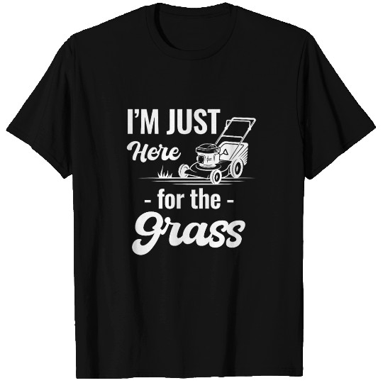 Im Just Here For The Grass Funny Lawn Care Gardening T-Shirts
