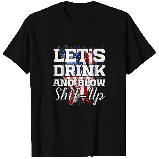 Beer Fun Drinking Lets Drink And Blow ShitUp 4th Of July T-Shirts