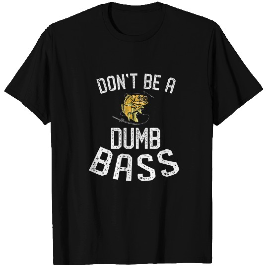 Dont Be A Dumb Bass Fish Funny Fishing Fisherman Dad Gifts T-Shirts