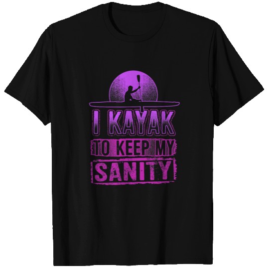 I KAYAK TO KEEP MY SANITY Funny Kayakers Kayaking Hoodie T-Shirts