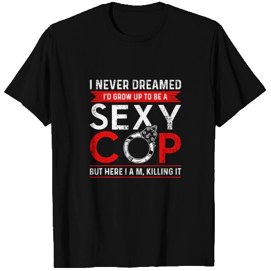 Police Job Sexy Cop Police Law Enforcement T-Shirts