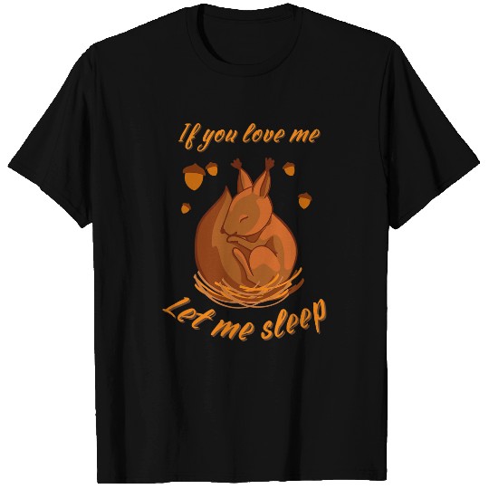 Discover Squirrel Pet Funny If You Love Me Let Me Sleep Cute Sleeping Squirrel T-Shirts