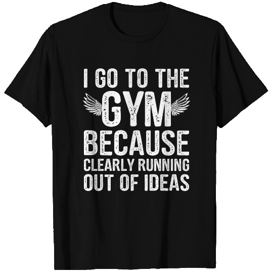 Discover Funny I Go To The Gym Because Clearly Running Out Of Ideas T-Shirts