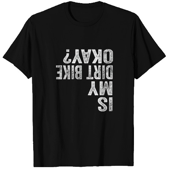 Is My Dirt Bike Okay Funny Motorcross Dirt Bikers T-Shirts