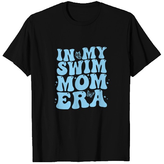 In My Swim Mom Era Funny Swimmers Mothers Swimming Mom Life T-Shirts