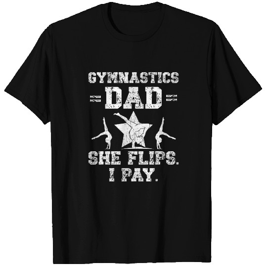 Gymnastics Dad She Flips I Pay Gymnast Dad Gymnast Father T-Shirts