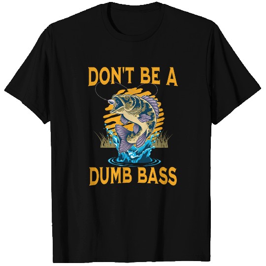 Dont Be A Dumb Bass Funny Fishing Dad Adult Humor Papa Fish T-Shirts