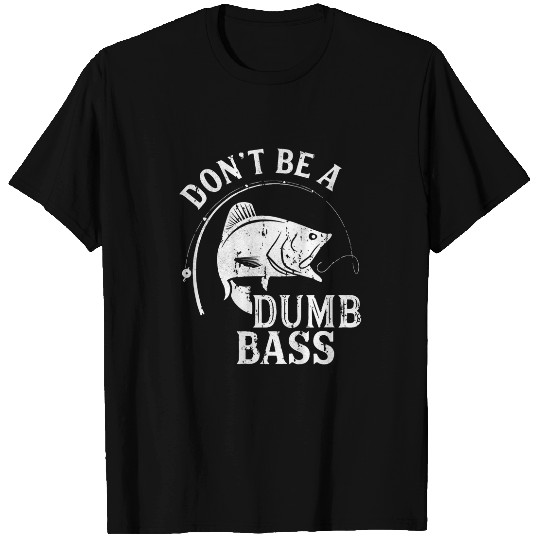 Dont Be A Dumb Bass Funny Bass Fishing Dad On Back T-Shirts