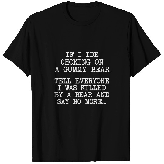 Bear Pet If I De Choking On A Gummy Bear Tell Everyone I Was Klled 1 T-Shirts
