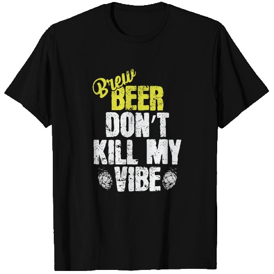 Beer Fun Beer Used Beer dont Kill my Vibe T-Shirts