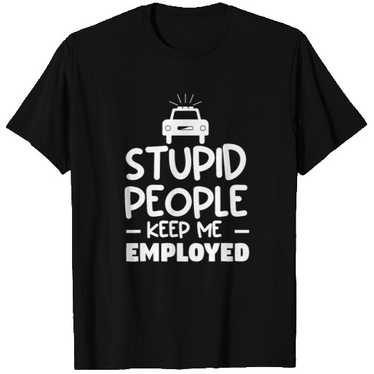 Police Job Stupid People Keep Me Employed Police Law Enforcement 2 T-Shirts
