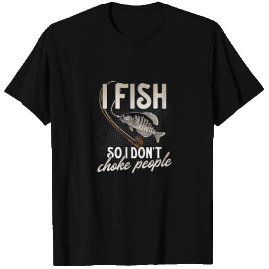 I Fish So I Dont Choke People Funny Crappie Fishing Bass T-Shirts