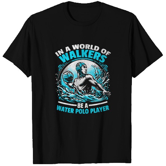 Discover In A World Of Walkers Be A Water Polo Player Aquatic Polo T-Shirts