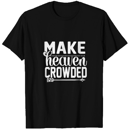 Make Heaven Crowded Afterlife Sky Quote T-Shirts