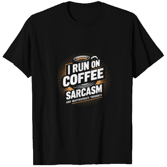 Coffee Fun I Run On Coffee sarcasms and Inappropriate Thoughts Coffee T-Shirts
