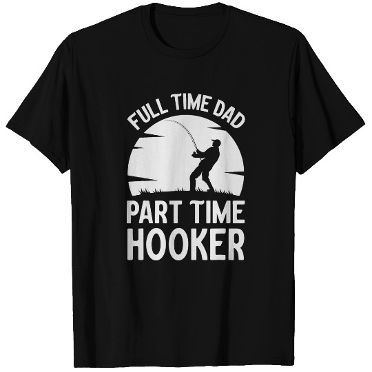 Mens Full Time Dad Part Time Hooker Funny Fishing Adult Humor T-Shirts